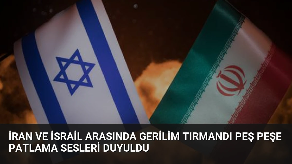 İran ve İsrail Arasında Gerilim Tırmandı Peş Peşe Patlama Sesleri Duyuldu