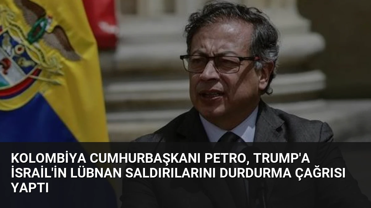 Kolombiya Cumhurbaşkanı Petro, Trump’a İsrail’in Lübnan saldırılarını durdurma çağrısı yaptı