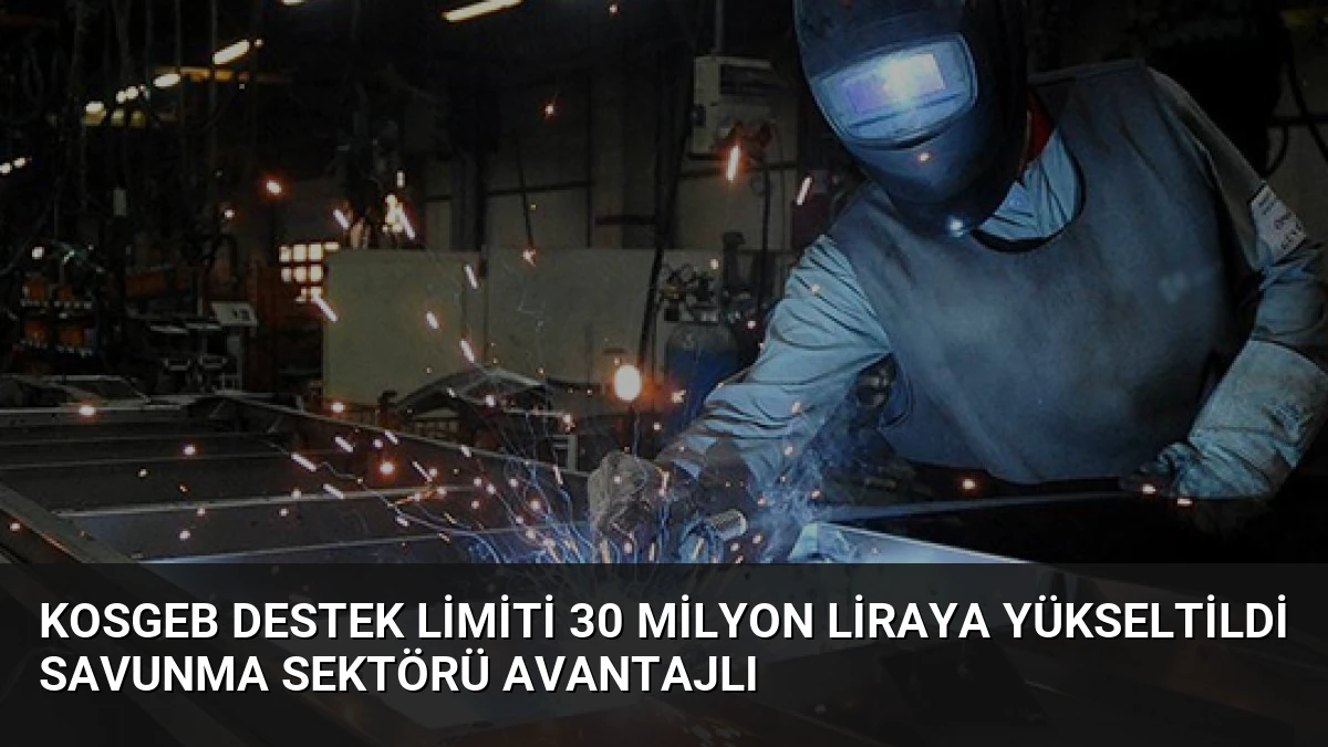 KOSGEB Destek Limiti 30 Milyon Liraya Yükseltildi Savunma Sektörü Avantajlı