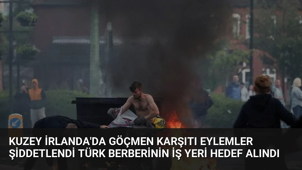 Kuzey İrlanda’da Göçmen Karşıtı Eylemler Şiddetlendi Türk Berberinin İş Yeri Hedef Alındı