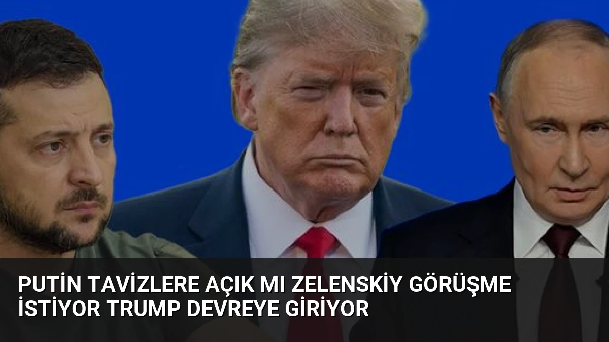 Putin Tavizlere Açık Mı Zelenskiy Görüşme İstiyor Trump Devreye Giriyor