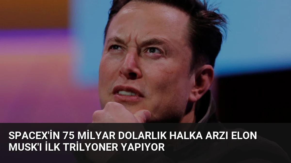 SpaceX’in 75 Milyar Dolarlık Halka Arzı Elon Musk’ı İlk Trilyoner Yapıyor