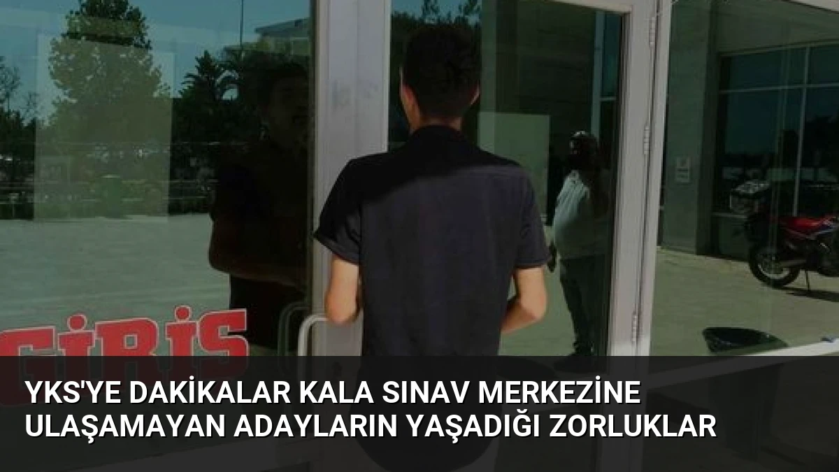 YKS’ye Dakikalar Kala Sınav Merkezine Ulaşamayan Adayların Yaşadığı Zorluklar