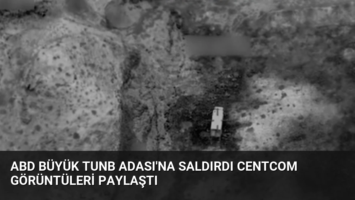 ABD Büyük Tunb Adası’na Saldırdı CENTCOM Görüntüleri Paylaştı