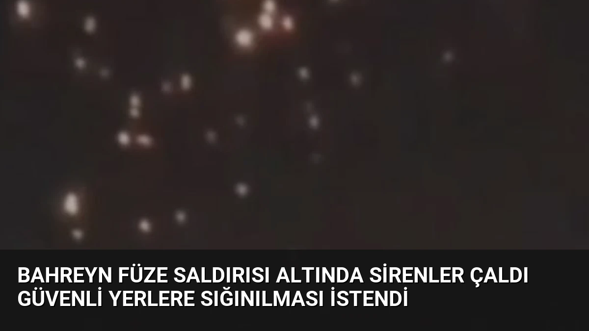 Bahreyn Füze Saldırısı Altında Sirenler Çaldı Güvenli Yerlere Sığınılması İstendi