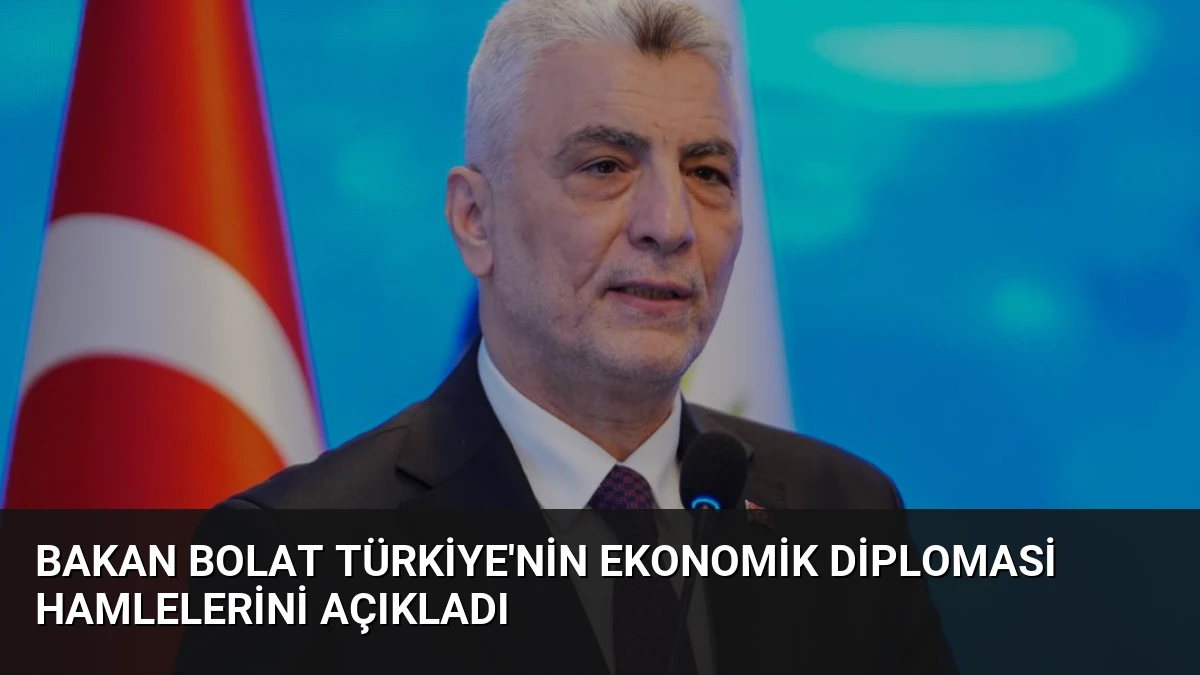 Bakan Bolat Türkiye’nin Ekonomik Diplomasi Hamlelerini Açıkladı
