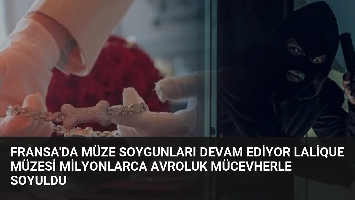 Fransa’da Müze Soygunları Devam Ediyor Lalique Müzesi Milyonlarca Avroluk Mücevherle Soyuldu