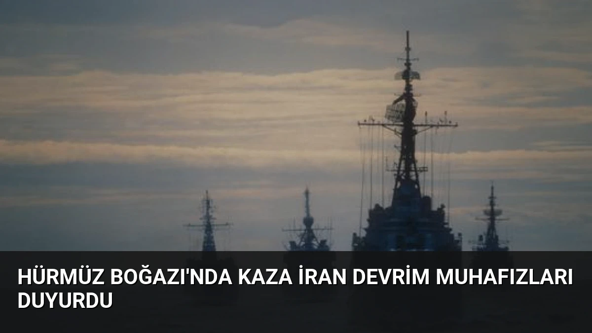 Hürmüz Boğazı’nda Kaza İran Devrim Muhafızları Duyurdu