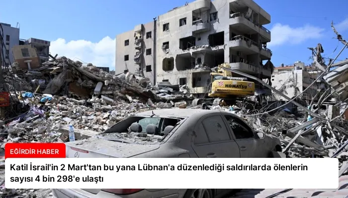 Katil İsrail’in 2 Mart’tan bu yana Lübnan’a düzenlediği saldırılarda ölenlerin sayısı 4 bin 298’e ulaştı