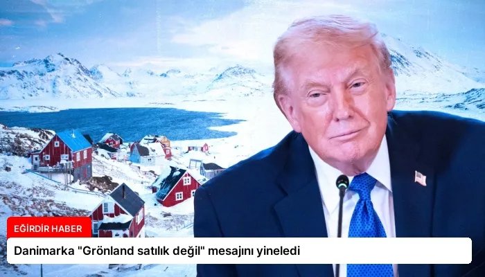 Danimarka “Grönland satılık değil” mesajını yineledi