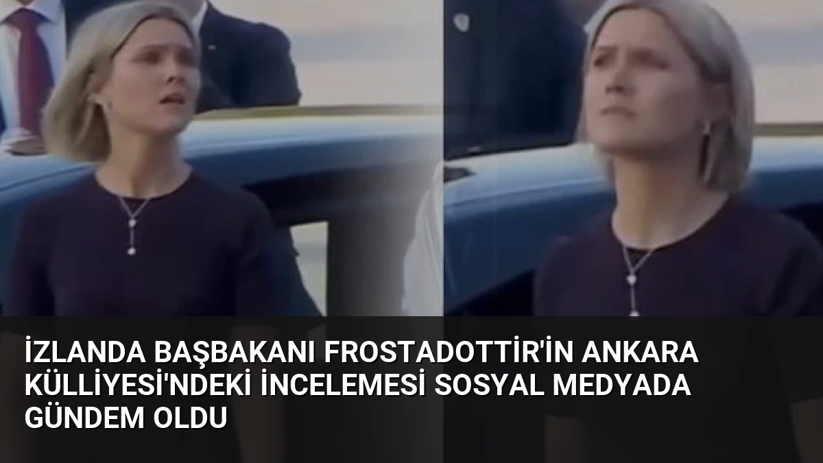 İzlanda Başbakanı Frostadottir’in Ankara Külliyesi’ndeki İncelemesi Sosyal Medyada Gündem Oldu