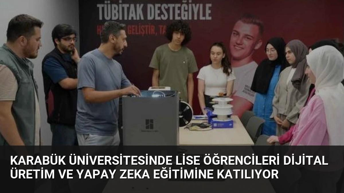 Karabük Üniversitesinde Lise Öğrencileri Dijital Üretim ve Yapay Zeka Eğitimine Katılıyor