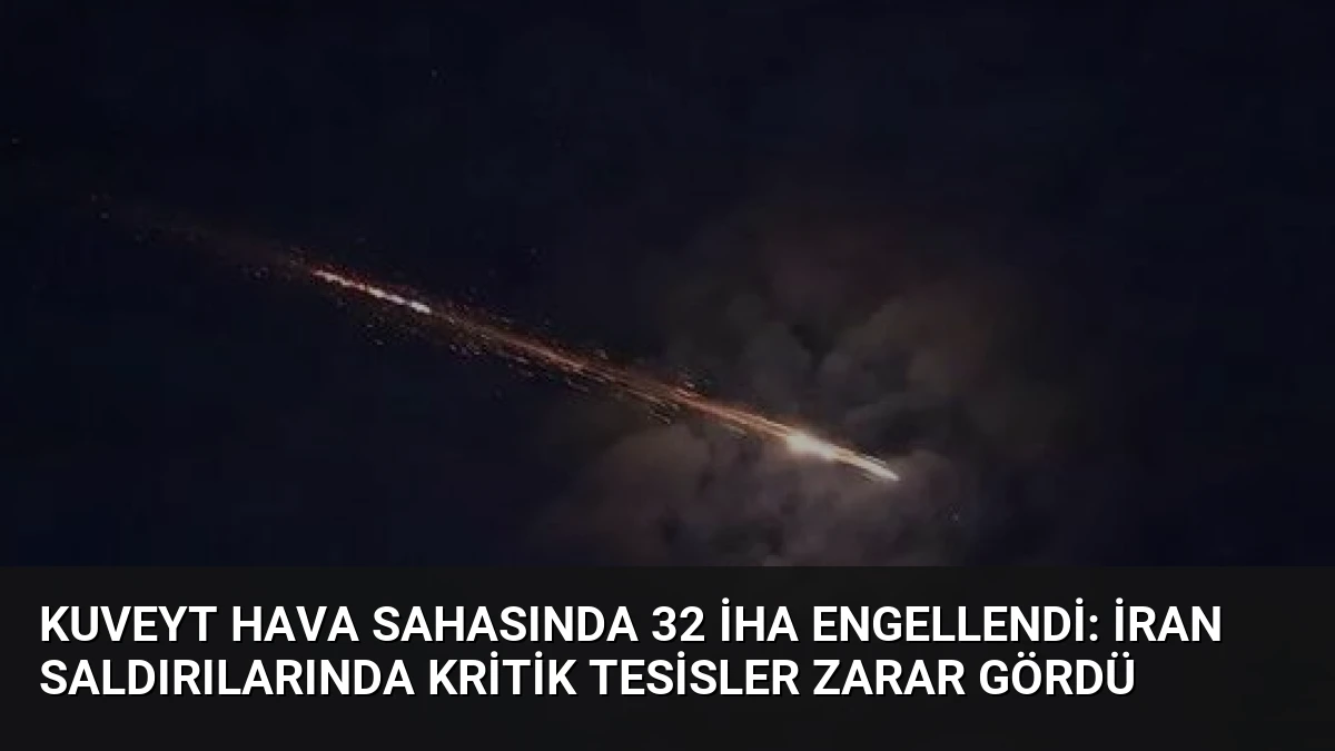 Kuveyt Hava Sahasında 32 İHA Engellendi: İran Saldırılarında Kritik Tesisler Zarar Gördü