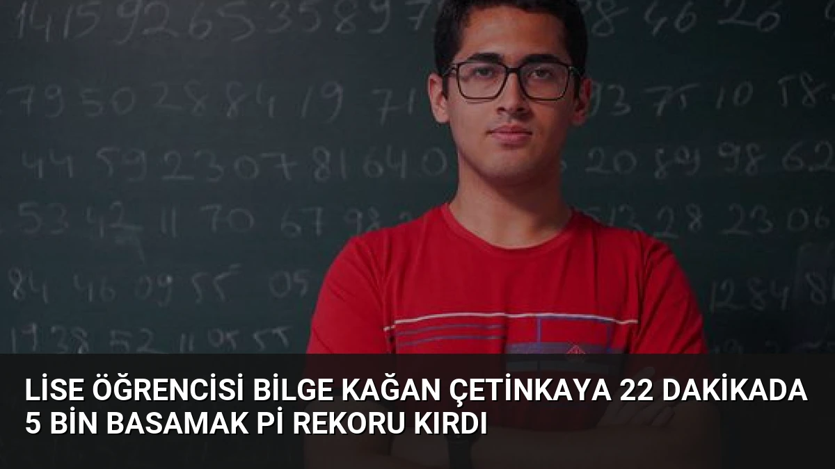 Lise Öğrencisi Bilge Kağan Çetinkaya 22 Dakikada 5 Bin Basamak Pi Rekoru Kırdı