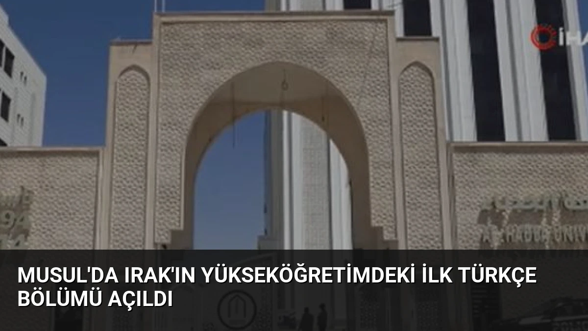 Musul’da Irak’ın Yükseköğretimdeki İlk Türkçe Bölümü Açıldı