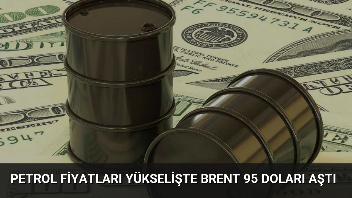 Petrol Fiyatları Yükselişte Brent 95 Doları Aştı