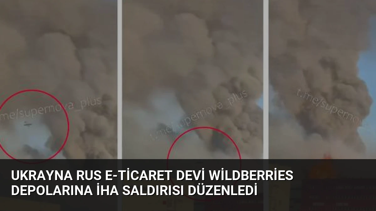 Ukrayna Rus E-Ticaret Devi Wildberries Depolarına İHA Saldırısı Düzenledi