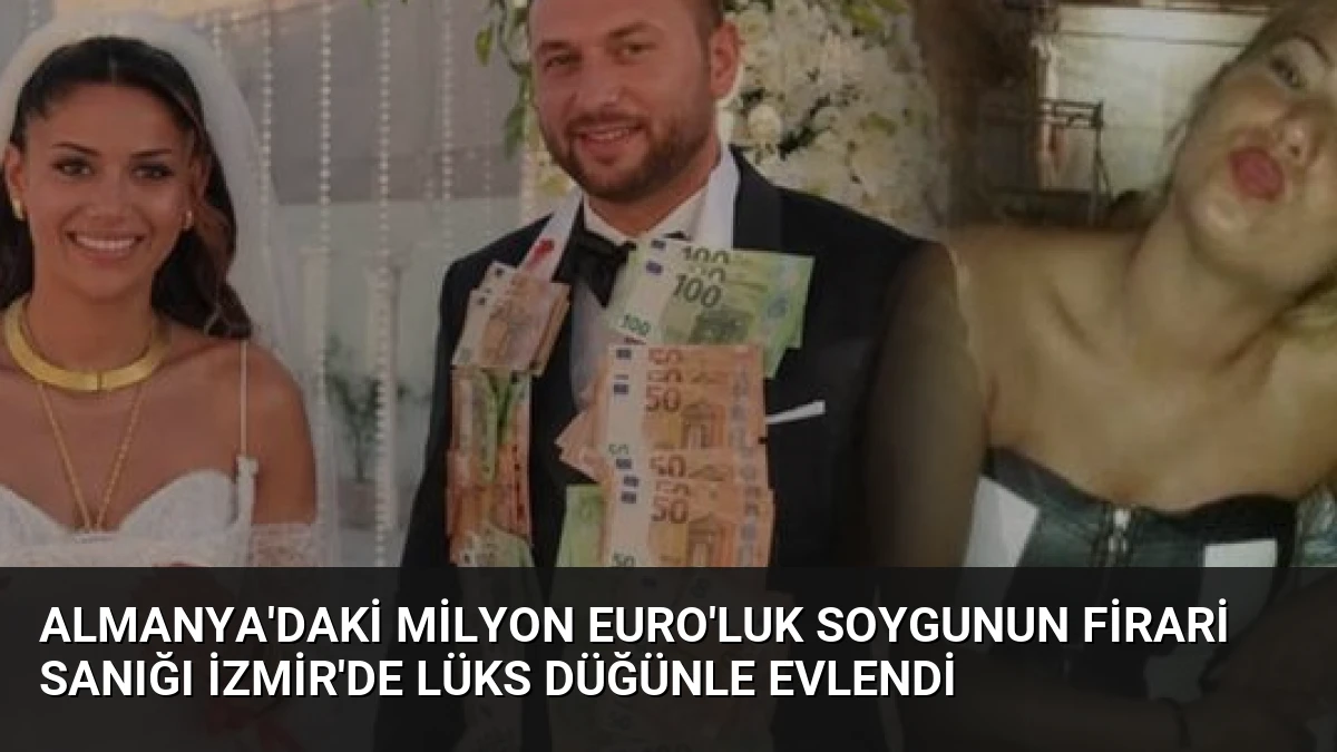 Almanya’daki Milyon Euro’luk Soygunun Firari Sanığı İzmir’de Lüks Düğünle Evlendi