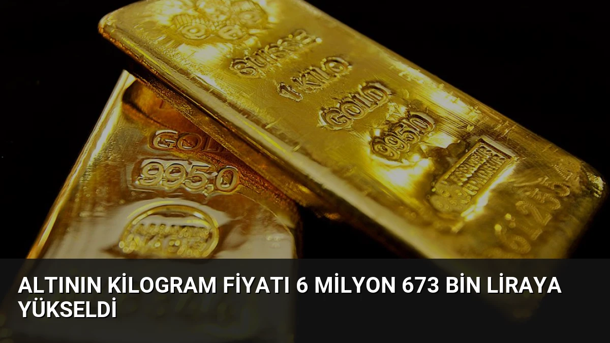 Altının Kilogram Fiyatı 6 Milyon 673 Bin Liraya Yükseldi