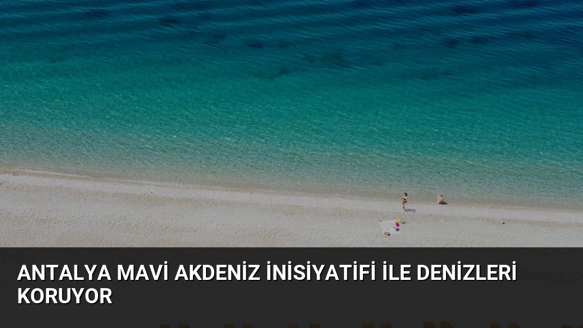 Antalya Mavi Akdeniz İnisiyatifi ile Denizleri Koruyor