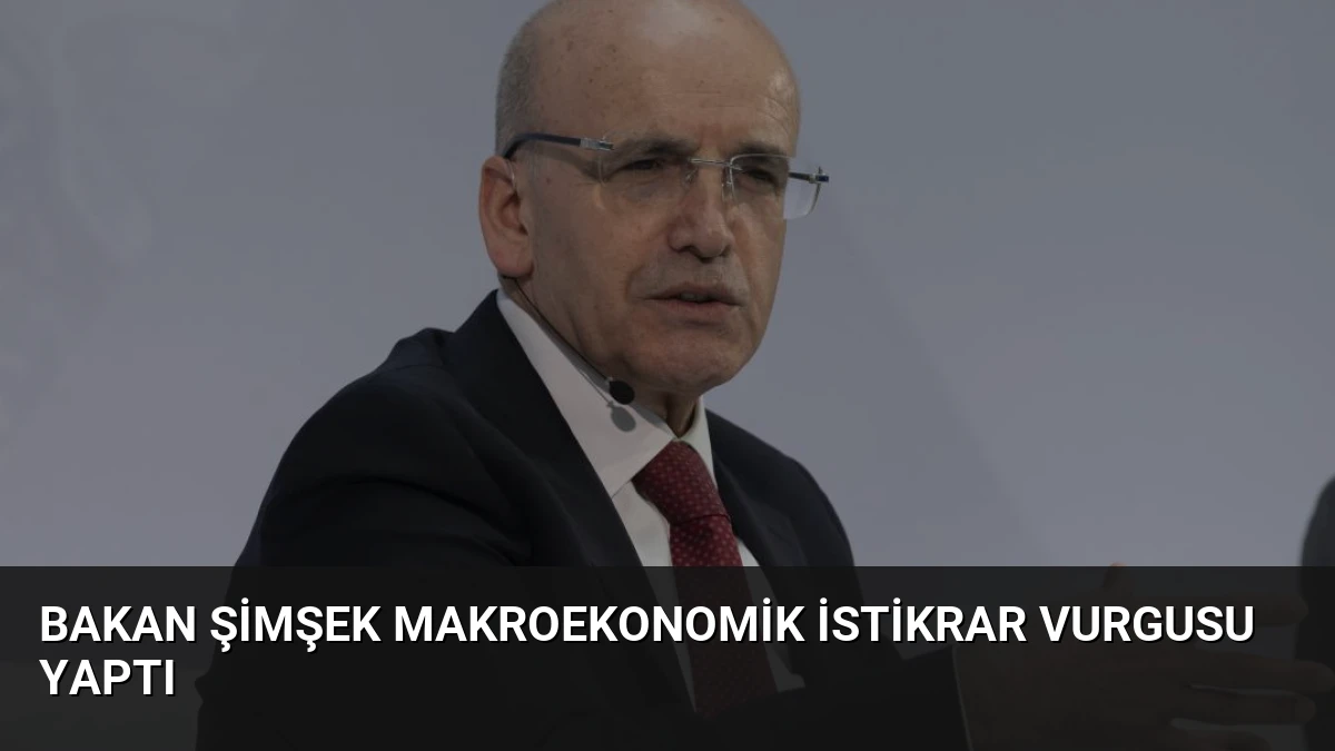 Bakan Şimşek Makroekonomik İstikrar Vurgusu Yaptı