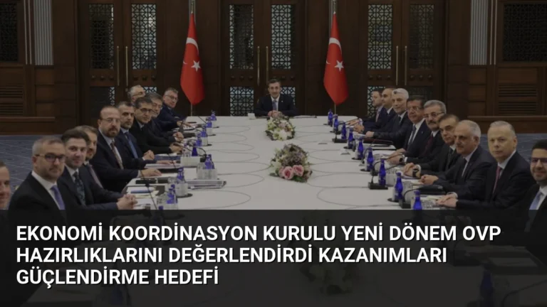 Ekonomi Koordinasyon Kurulu Yeni Dönem OVP Hazırlıklarını Değerlendirdi Kazanımları Güçlendirme Hedefi