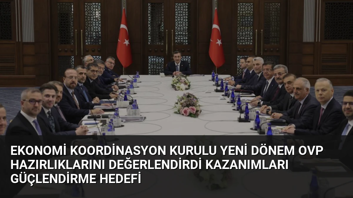Ekonomi Koordinasyon Kurulu Yeni Dönem OVP Hazırlıklarını Değerlendirdi Kazanımları Güçlendirme Hedefi