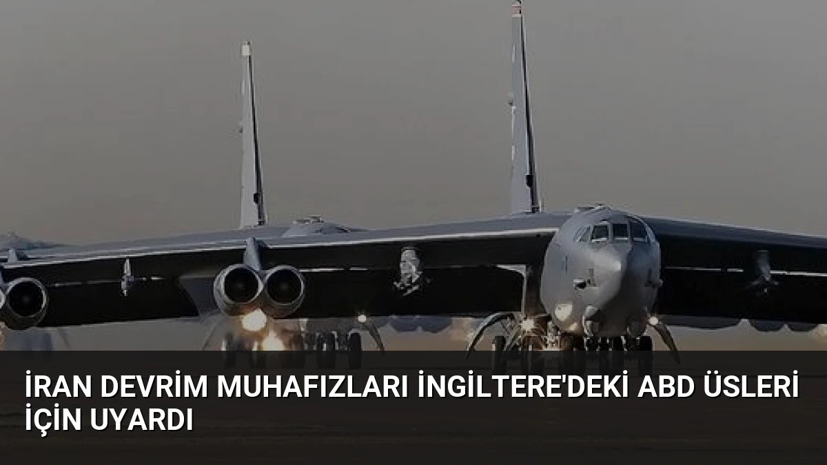 İran Devrim Muhafızları İngiltere’deki ABD Üsleri İçin Uyardı