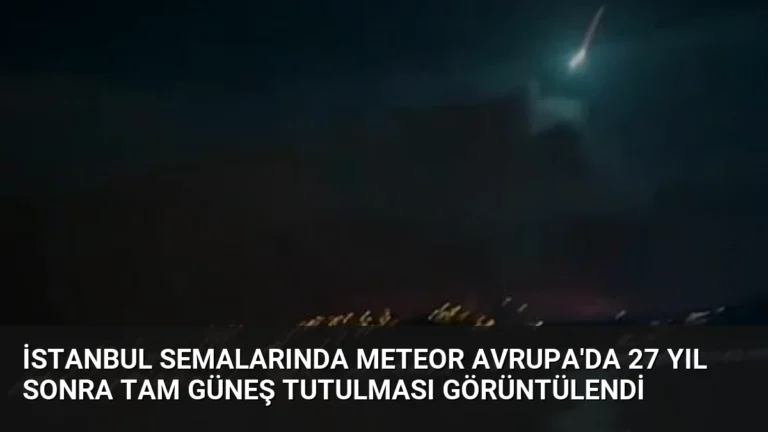 İstanbul Semalarında Meteor Avrupa’da 27 Yıl Sonra Tam Güneş Tutulması Görüntülendi