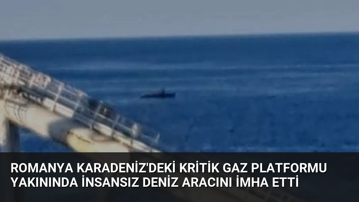 Romanya Karadeniz’deki Kritik Gaz Platformu Yakınında İnsansız Deniz Aracını İmha Etti