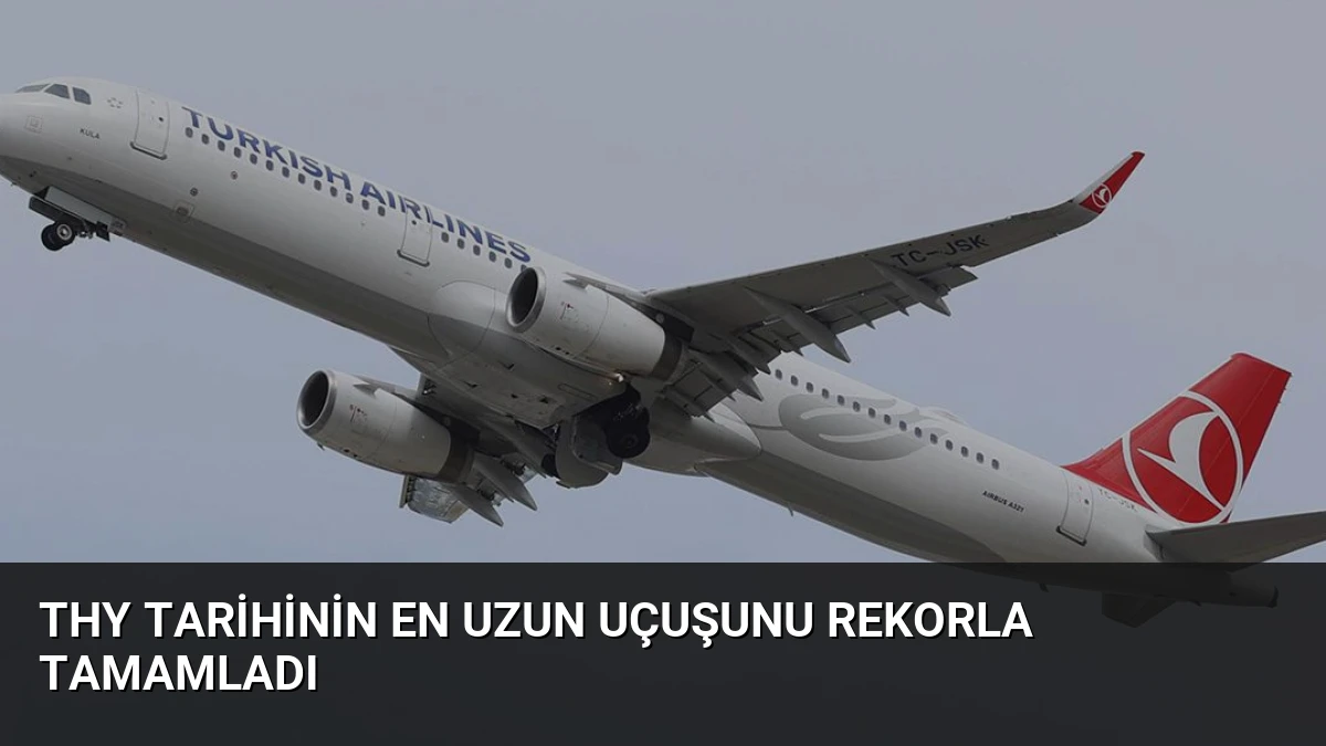THY Tarihinin En Uzun Uçuşunu Rekorla Tamamladı