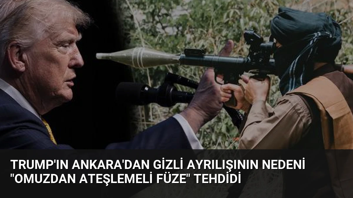 Trump’ın Ankara’dan Gizli Ayrılışının Nedeni “Omuzdan Ateşlemeli Füze” Tehdidi