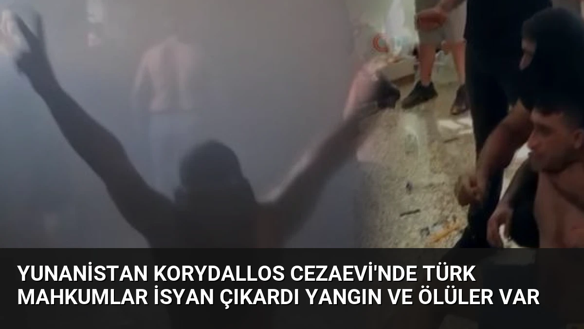 Yunanistan Korydallos Cezaevi’nde Türk mahkumlar isyan çıkardı yangın ve ölüler var