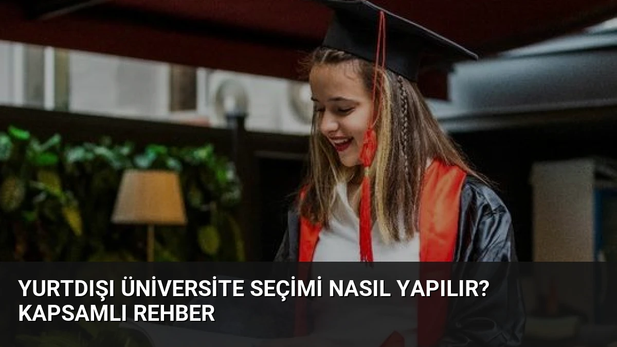 Yurtdışı Üniversite Seçimi Nasıl Yapılır? Kapsamlı Rehber