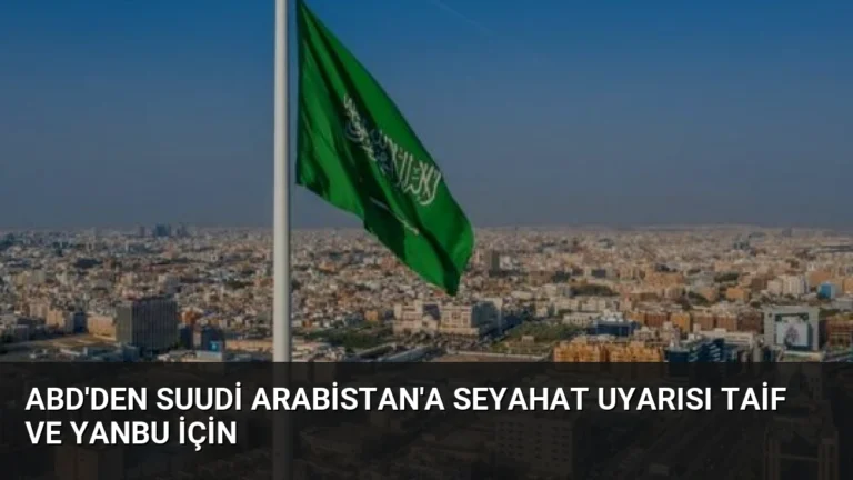 ABD’den Suudi Arabistan’a Seyahat Uyarısı Taif ve Yanbu İçin