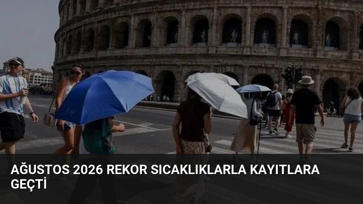 Ağustos 2026 Rekor Sıcaklıklarla Kayıtlara Geçti