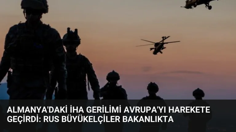 Almanya’daki İHA Gerilimi Avrupa’yı Harekete Geçirdi: Rus Büyükelçiler Bakanlıkta