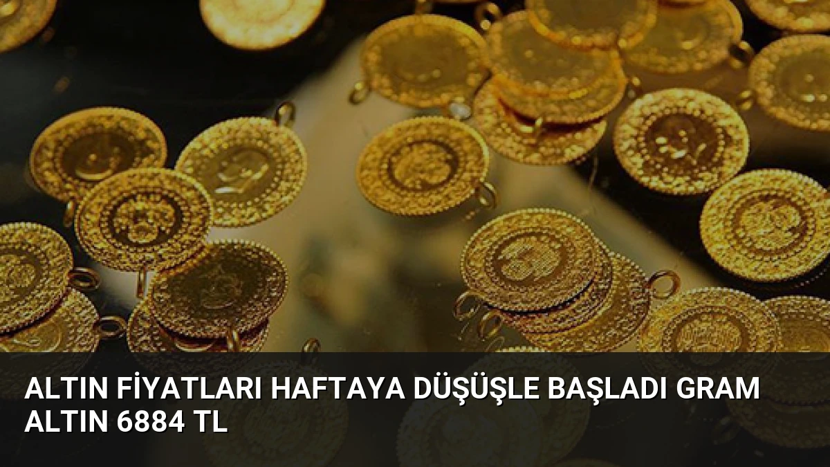 Altın Fiyatları Haftaya Düşüşle Başladı Gram Altın 6884 TL