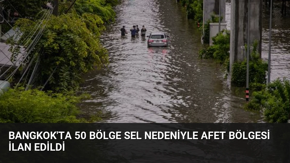 Bangkok’ta 50 Bölge Sel Nedeniyle Afet Bölgesi İlan Edildi