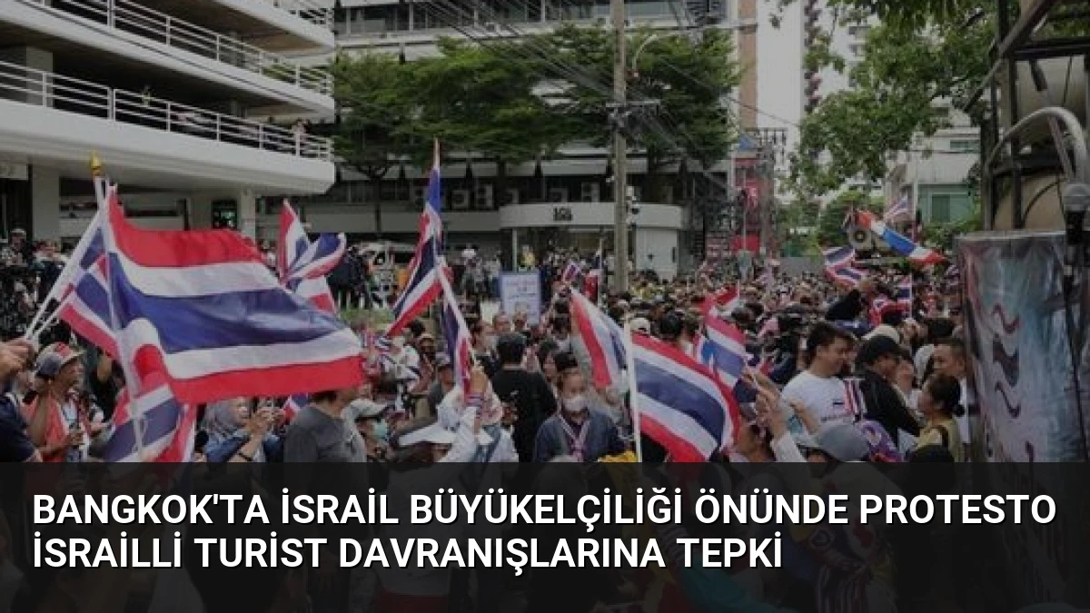 Bangkok’ta İsrail Büyükelçiliği Önünde Protesto İsrailli Turist Davranışlarına Tepki