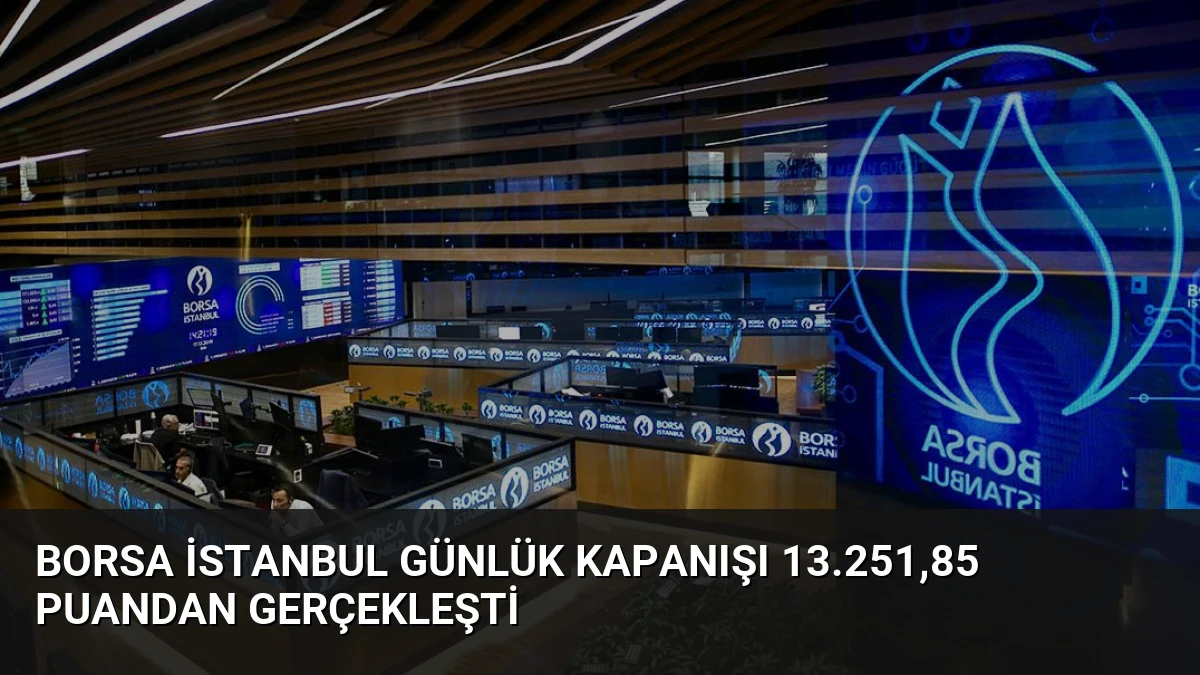 Borsa İstanbul Günlük Kapanışı 13.251,85 Puandan Gerçekleşti
