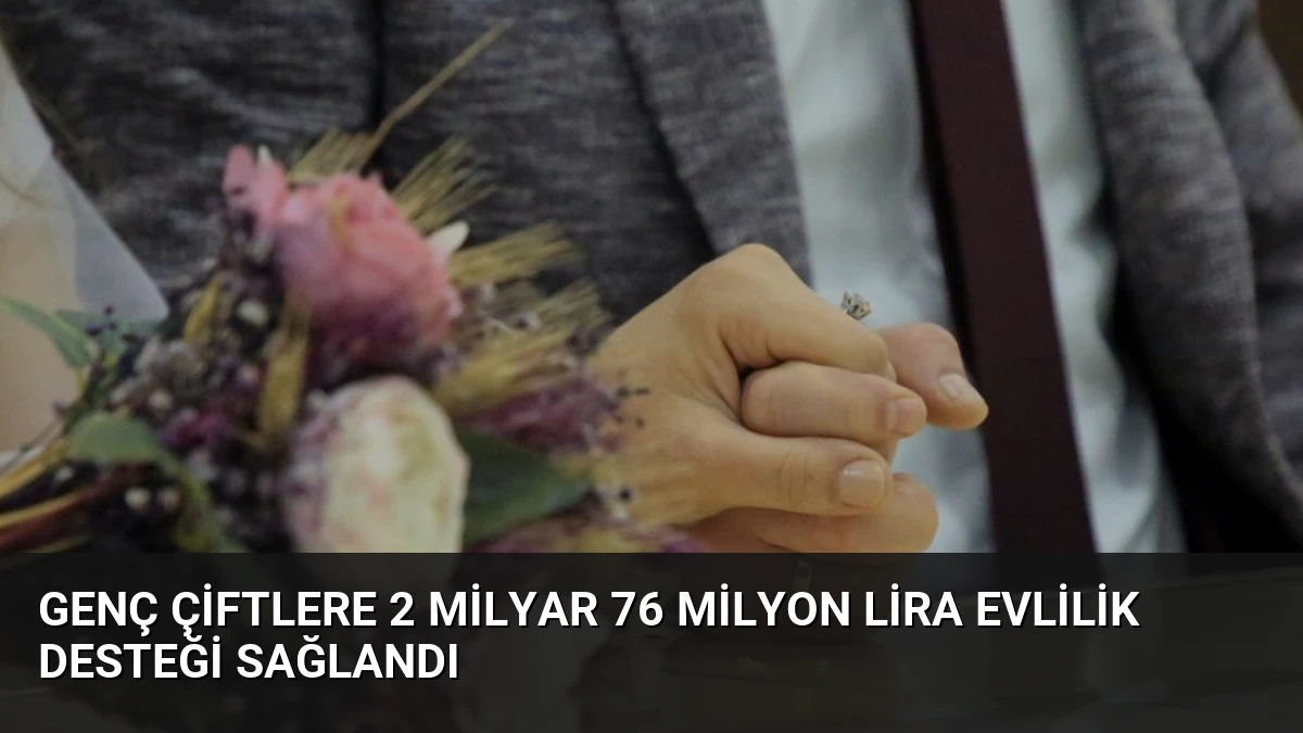 Genç Çiftlere 2 Milyar 76 Milyon Lira Evlilik Desteği Sağlandı