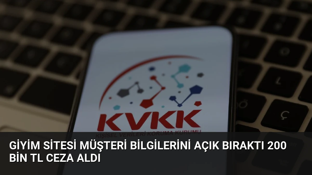 Giyim Sitesi Müşteri Bilgilerini Açık Bıraktı 200 Bin TL Ceza Aldı