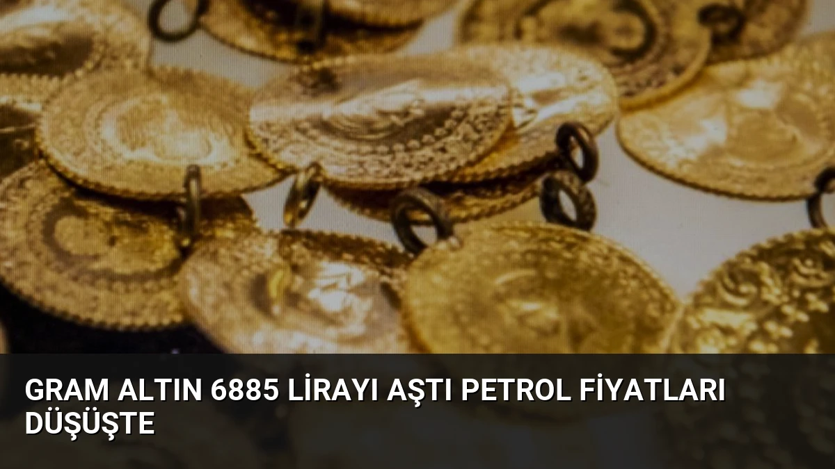 Gram Altın 6885 Lirayı Aştı Petrol Fiyatları Düşüşte