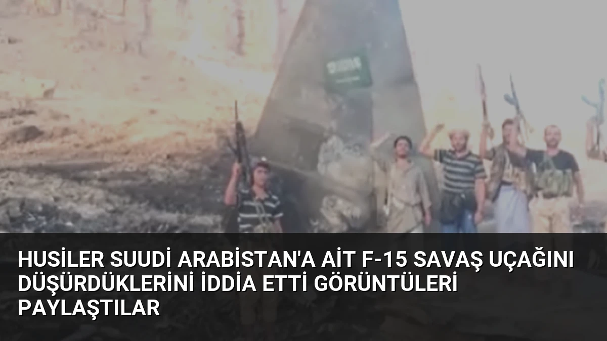 Husiler Suudi Arabistan’a Ait F-15 Savaş Uçağını Düşürdüklerini İddia Etti Görüntüleri Paylaştılar