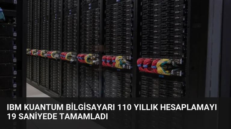 IBM Kuantum Bilgisayarı 110 Yıllık Hesaplamayı 19 Saniyede Tamamladı