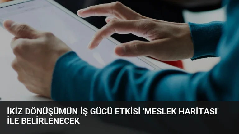 İkiz Dönüşümün İş Gücü Etkisi ‘Meslek Haritası’ ile Belirlenecek