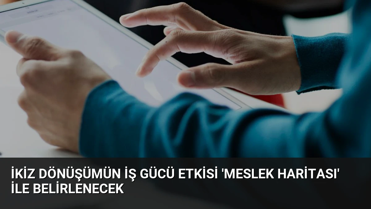 İkiz Dönüşümün İş Gücü Etkisi ‘Meslek Haritası’ ile Belirlenecek