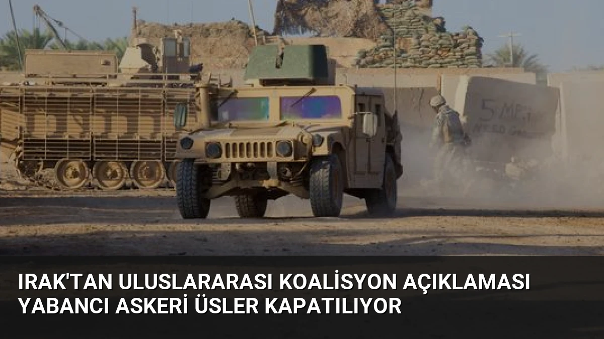 Irak’tan Uluslararası Koalisyon Açıklaması Yabancı Askeri Üsler Kapatılıyor