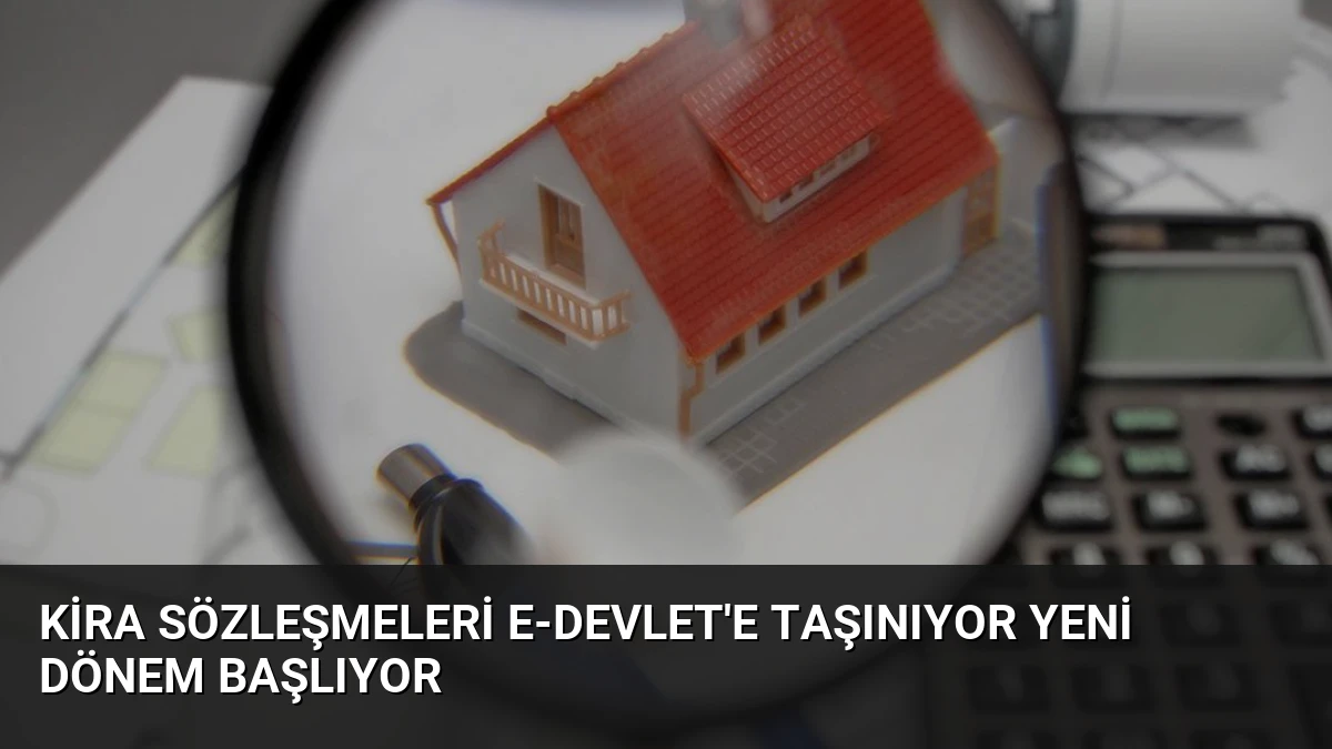 Kira Sözleşmeleri e-Devlet’e Taşınıyor Yeni Dönem Başlıyor